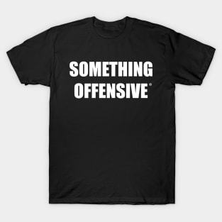 Something Offensive- White writing T-Shirt